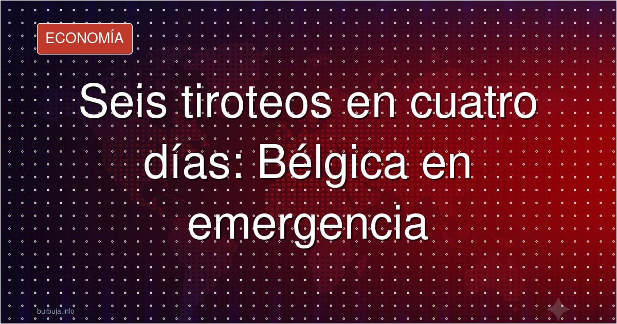 Seis tiroteos en cuatro días: Bélgica en emergencia