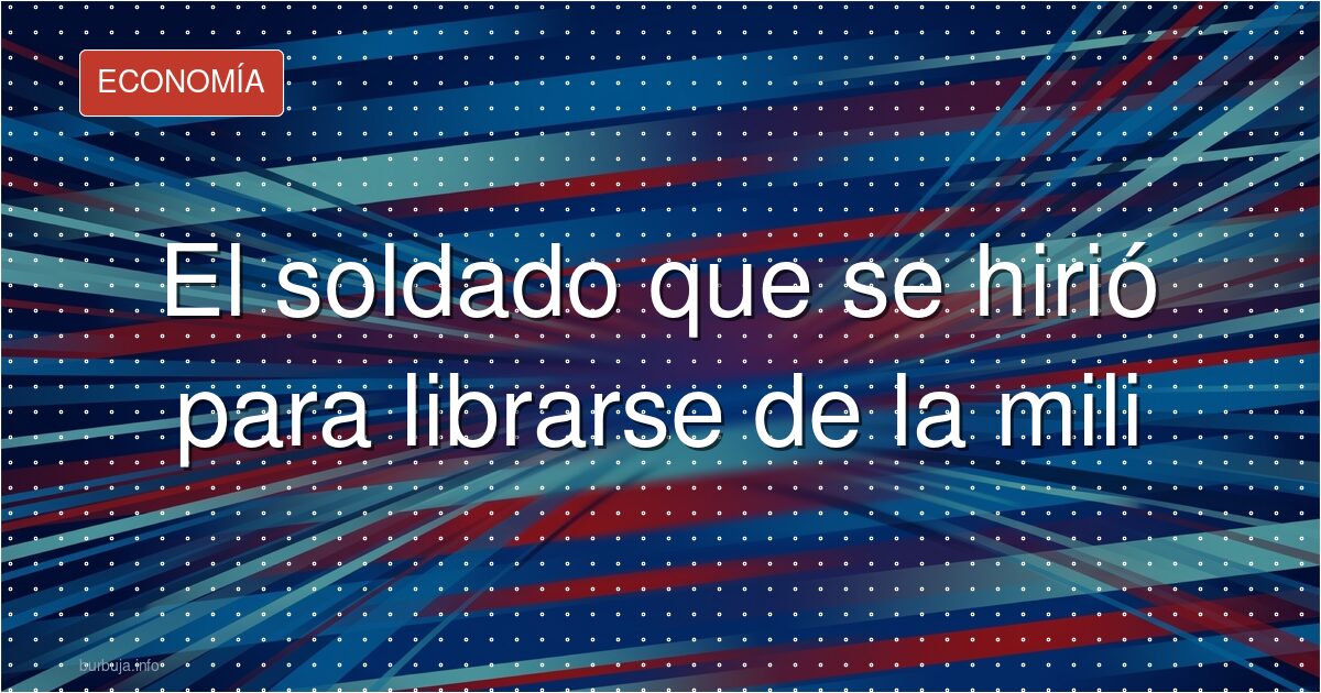 El soldado que se hirió para librarse de la mili