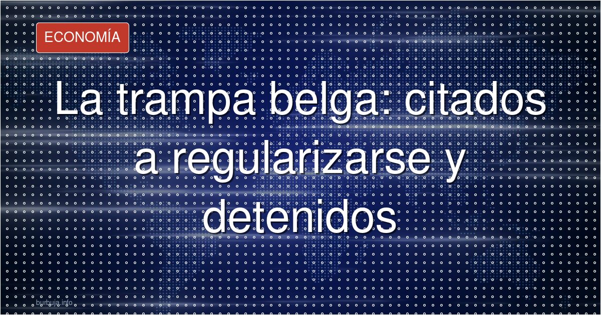La trampa de Bélgica: citar para regularizar y deportar