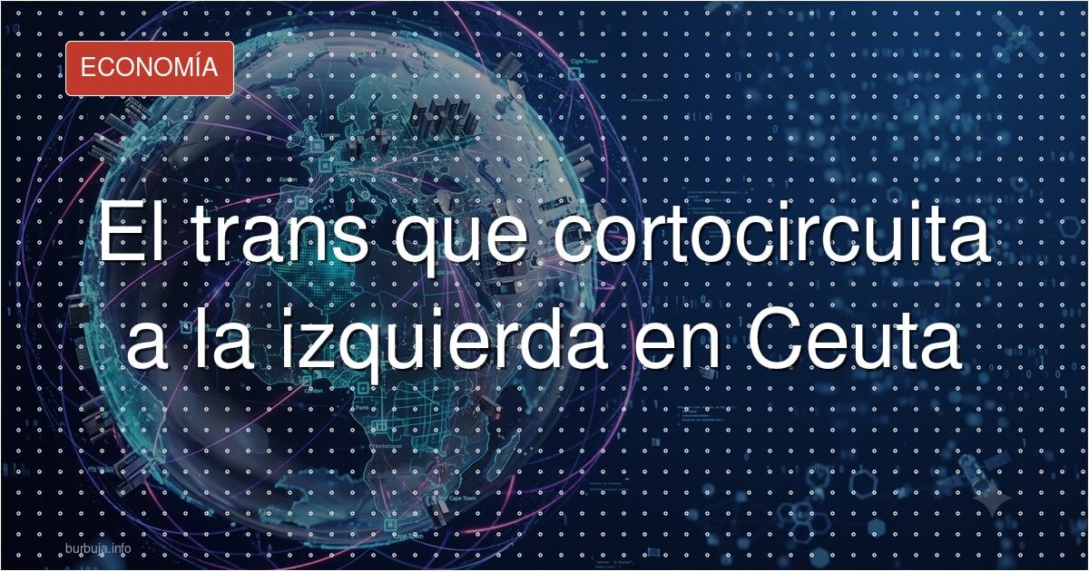 El trans que cortocircuita a la izquierda en Ceuta