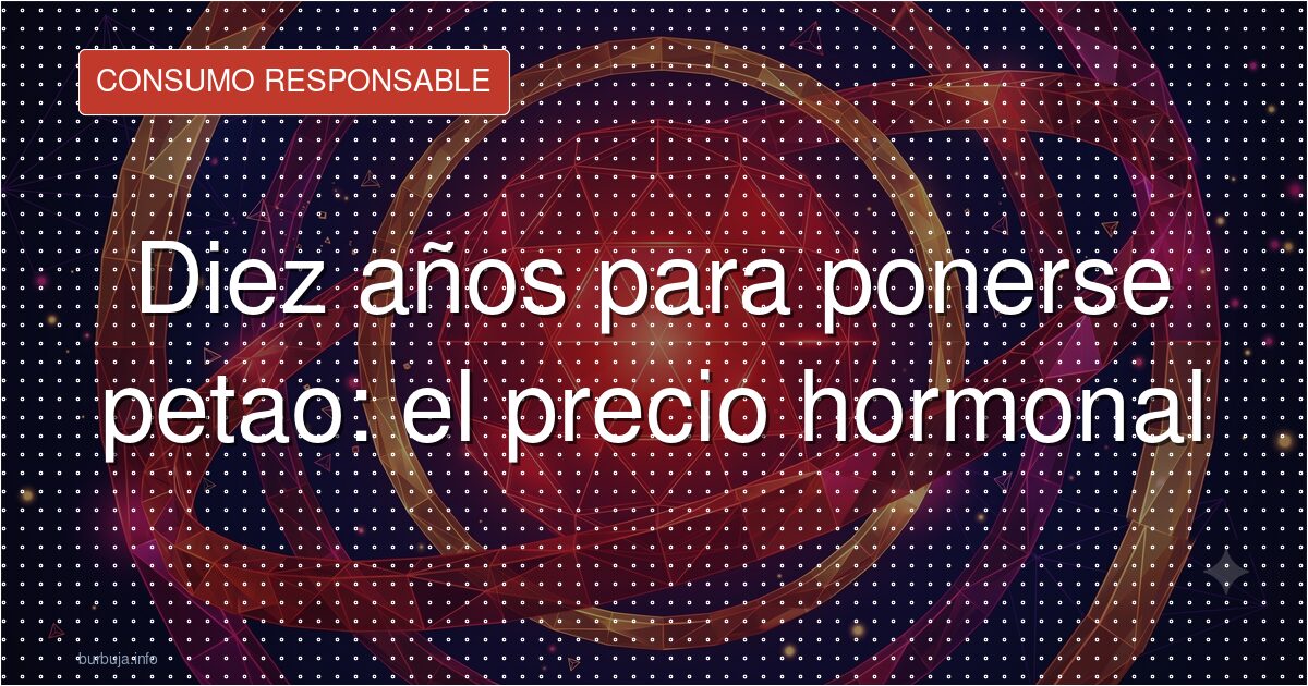 Diez años para ponerse petao: el precio hormonal