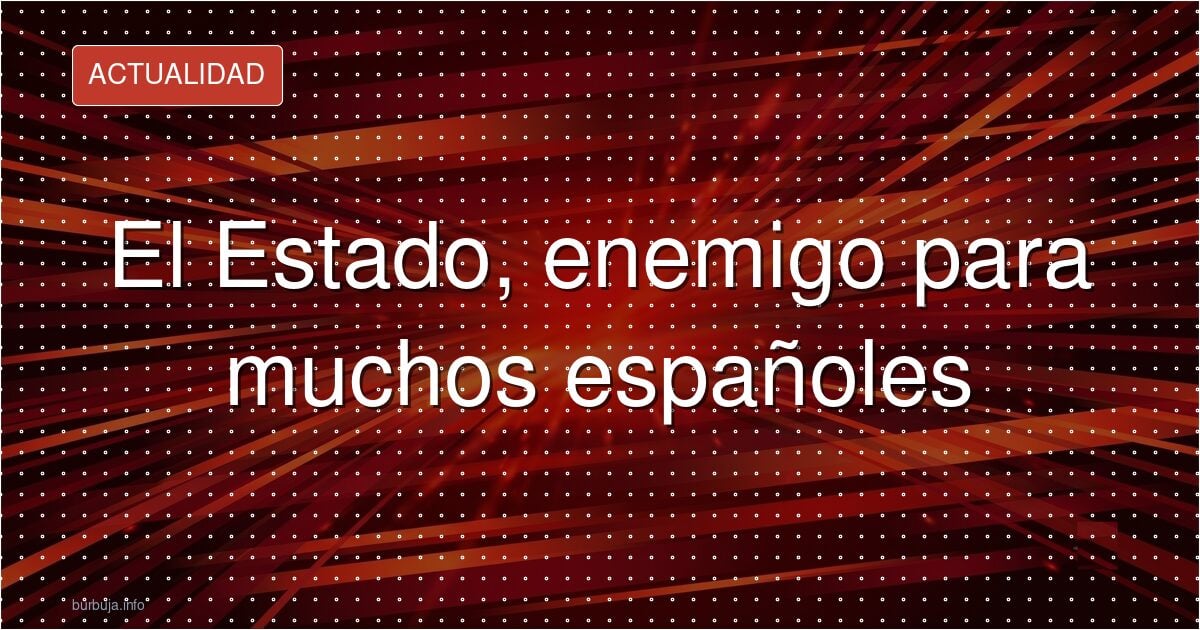 El Estado, ¿enemigo? Las claves del malestar