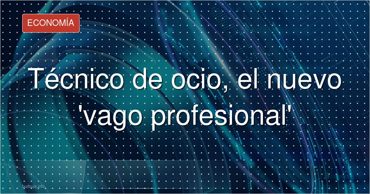 ¿Vago profesional? El estigma del técnico en ocio