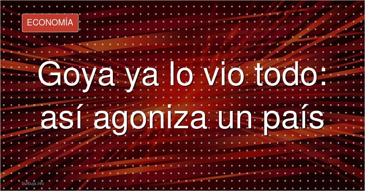 Goya, los Borbones y el déjà vu que asusta