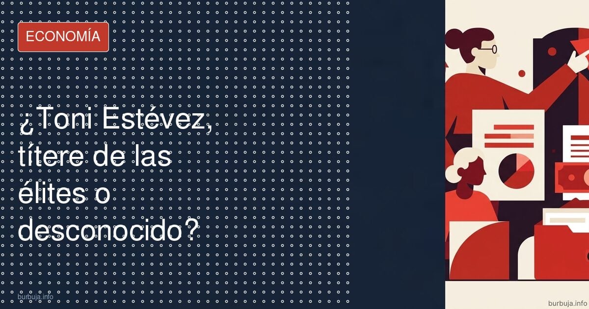 ¿Toni Estévez, títere de las élites o desconocido?