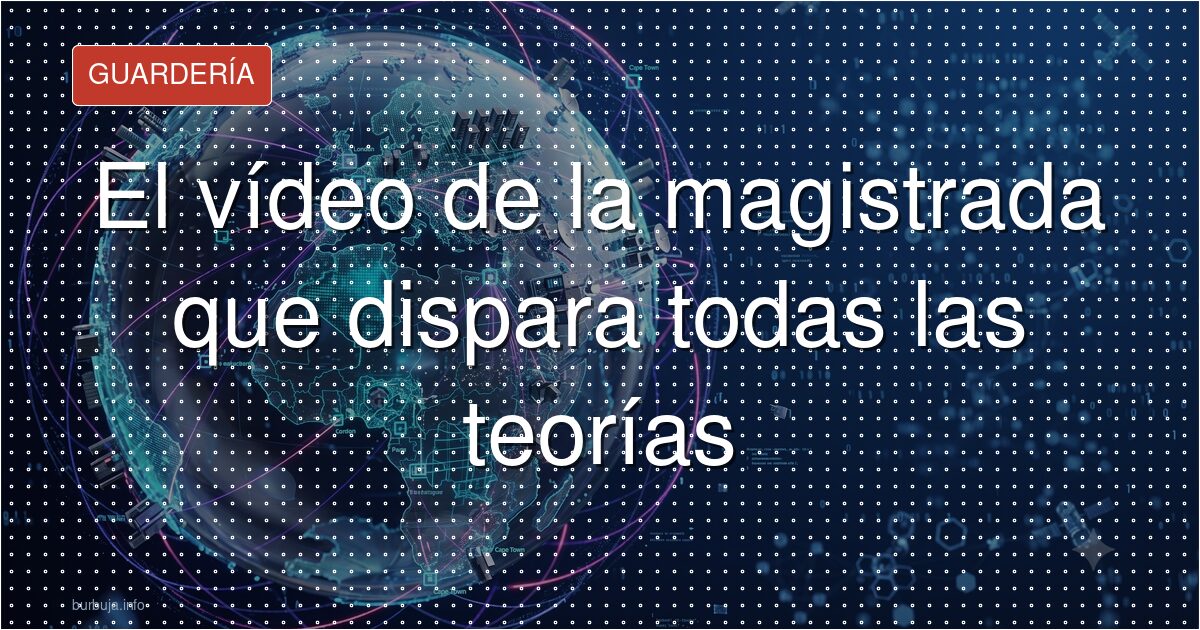 El vídeo de la magistrada que dispara todas las teorías