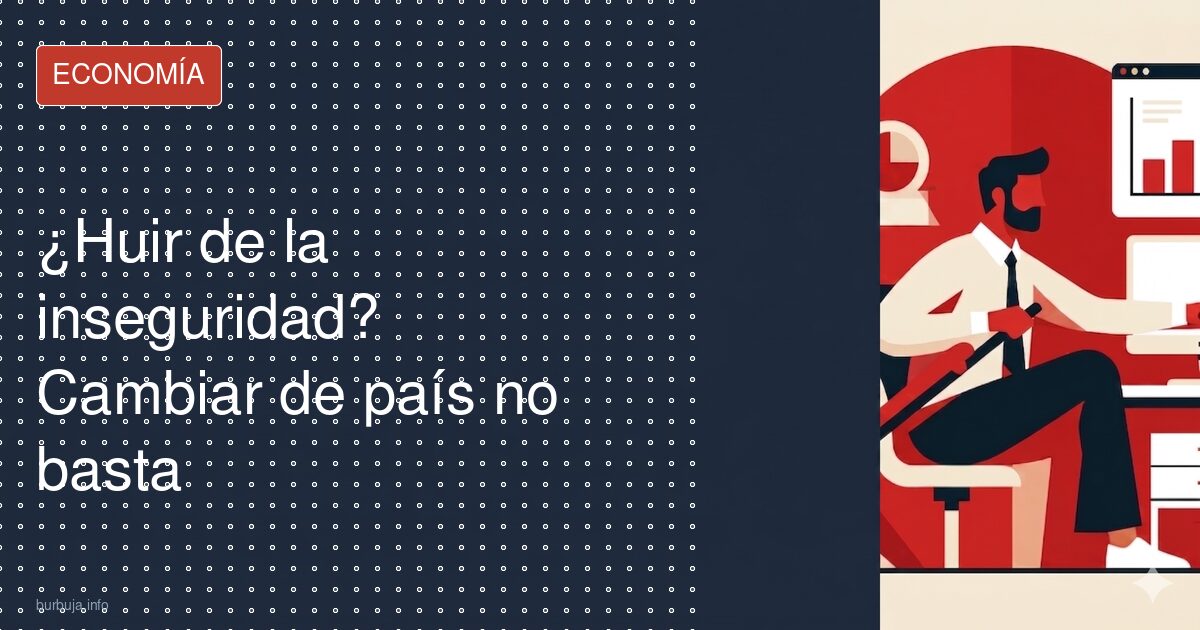 ¿Huir de la inseguridad? Cambiar de país no basta