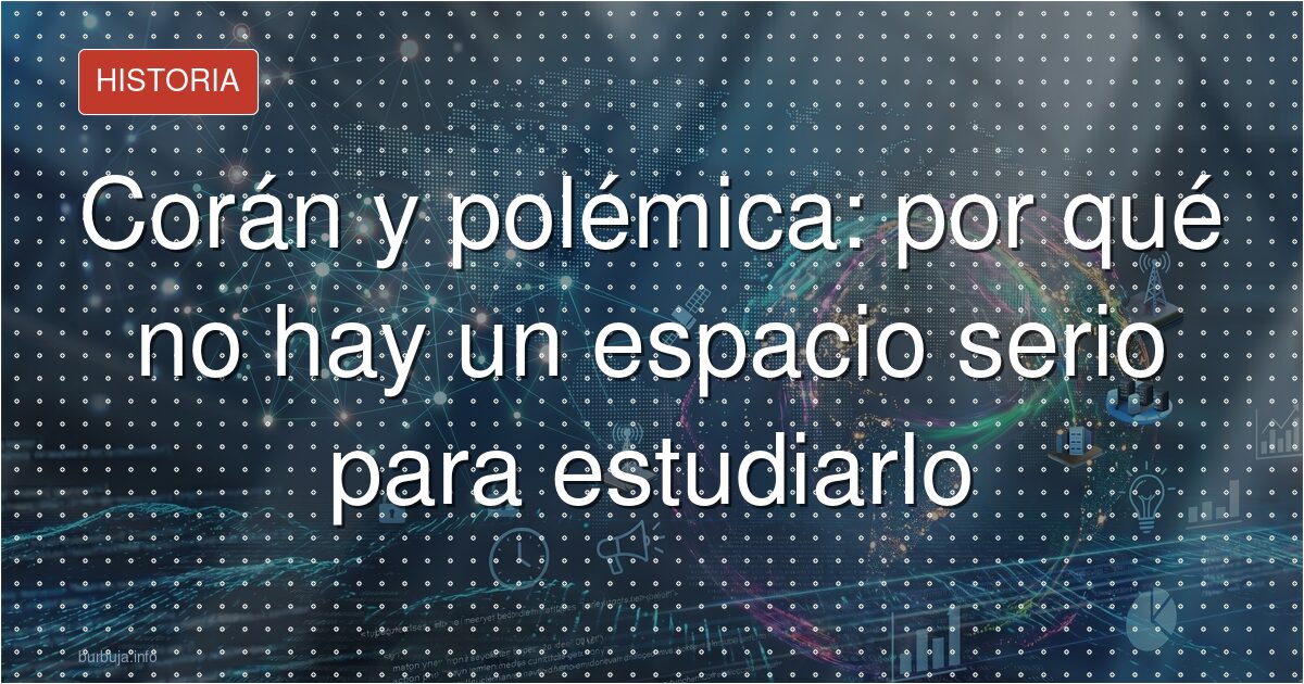 Corán y polémica: por qué no hay un espacio serio para estudiarlo