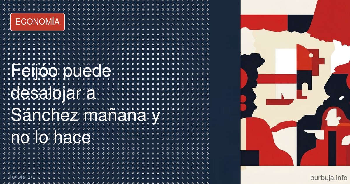 Feijóo puede desalojar a Sánchez mañana y no lo hace