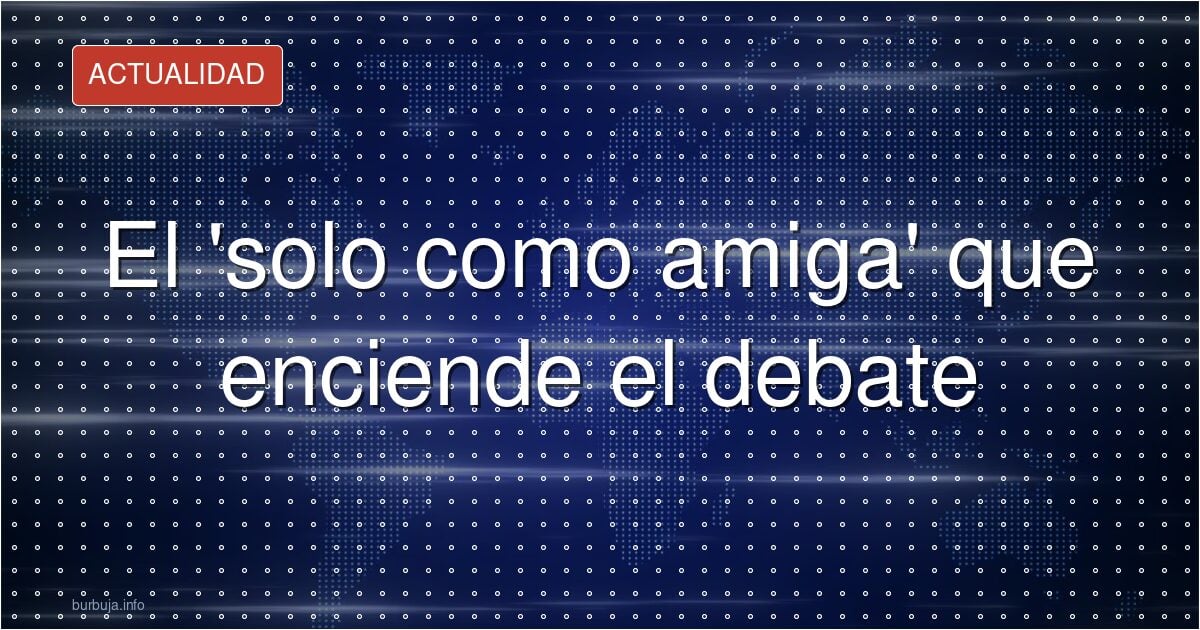 Friendzone: qué esconde el ‘te quiero como amiga’