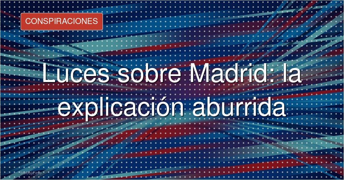 Luces sobre Madrid: la explicación aburrida