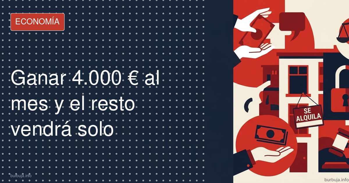 Ganar 4.000 € al mes y el resto vendrá solo