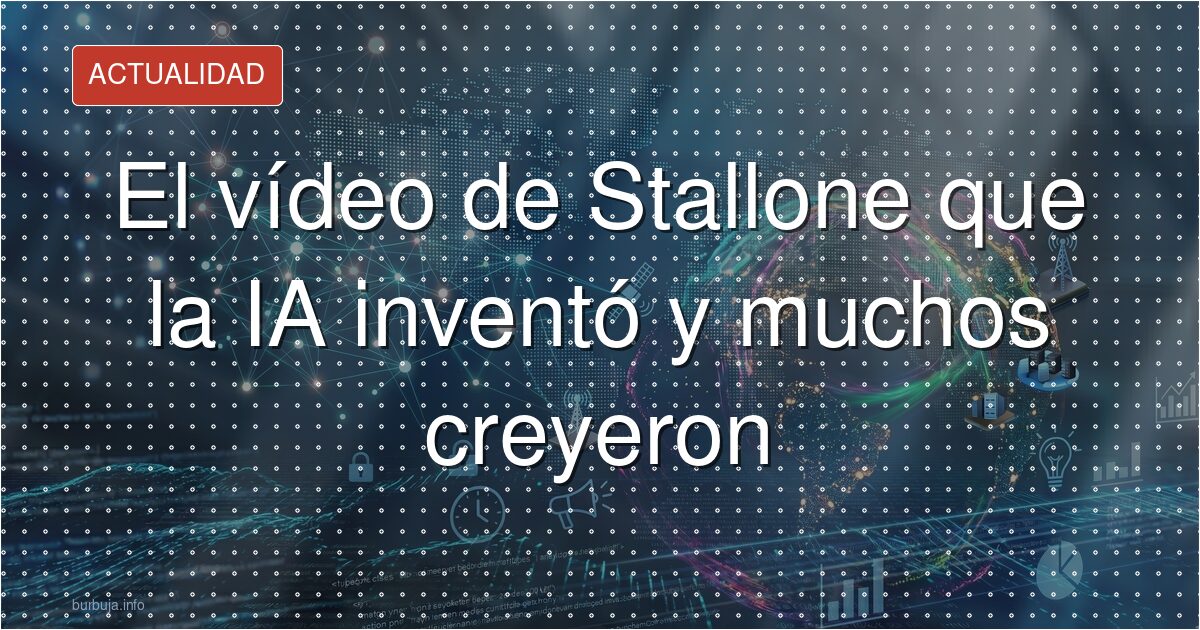 El vídeo de Stallone que la IA inventó y muchos creyeron