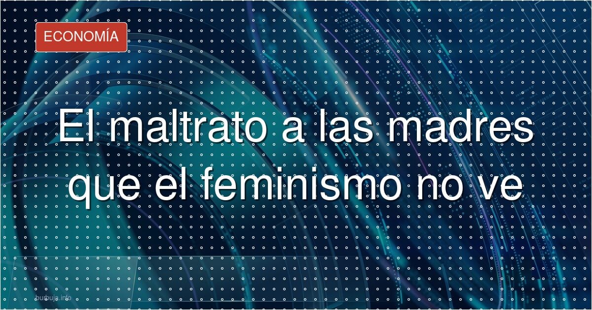 El maltrato a las madres que el feminismo no ve