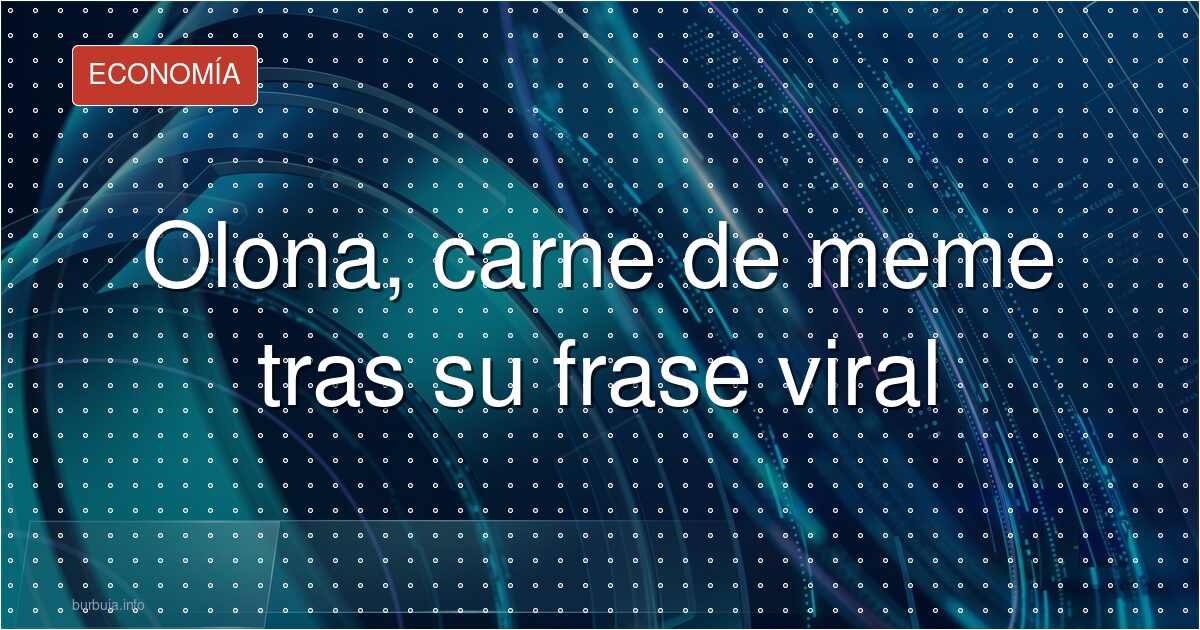 Olona, carne de meme tras su frase viral