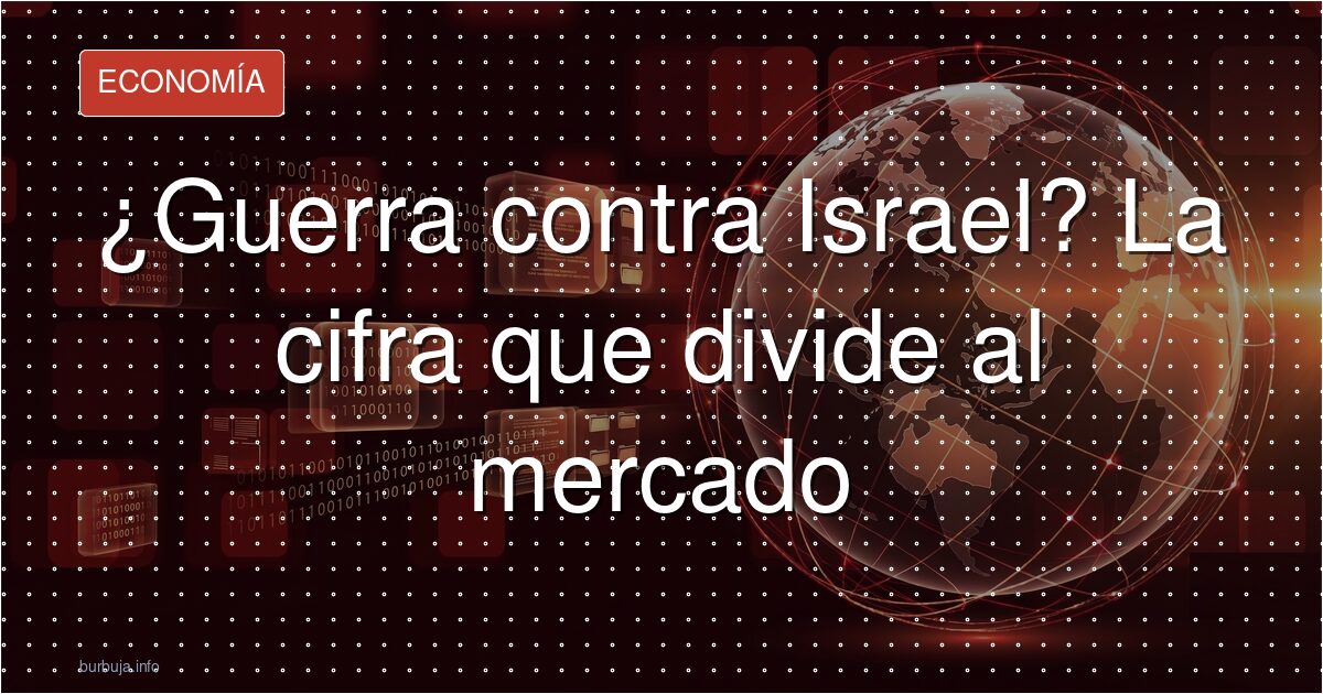 ¿Guerra contra Israel? Economía en clave bélica