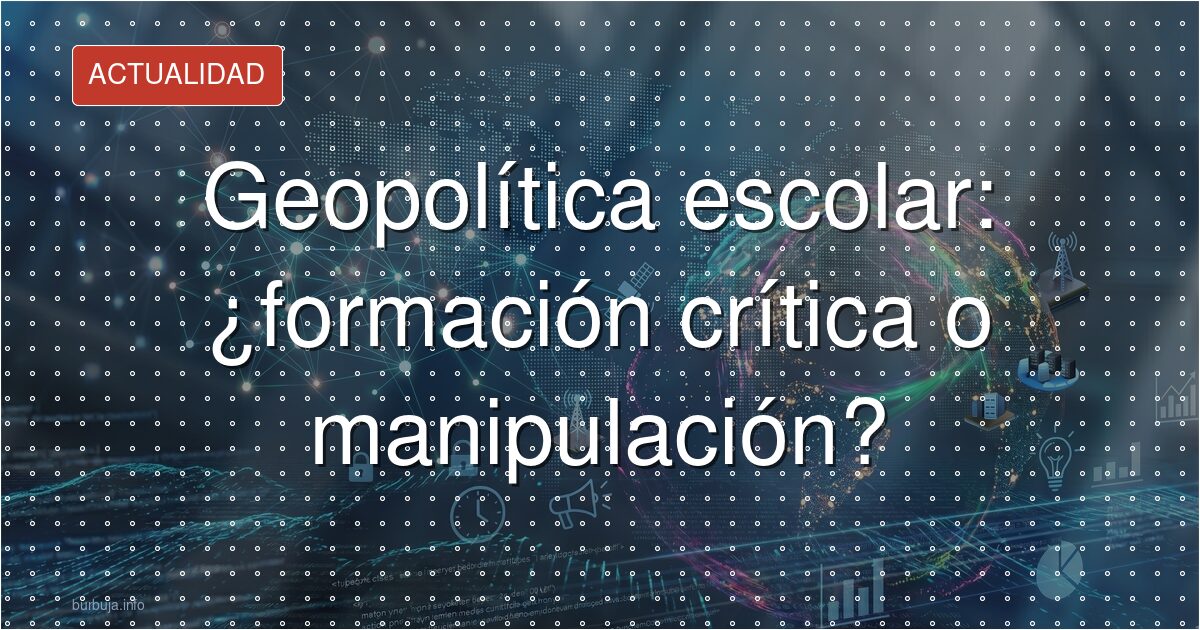 Geopolítica escolar: ¿formación crítica o manipulación?