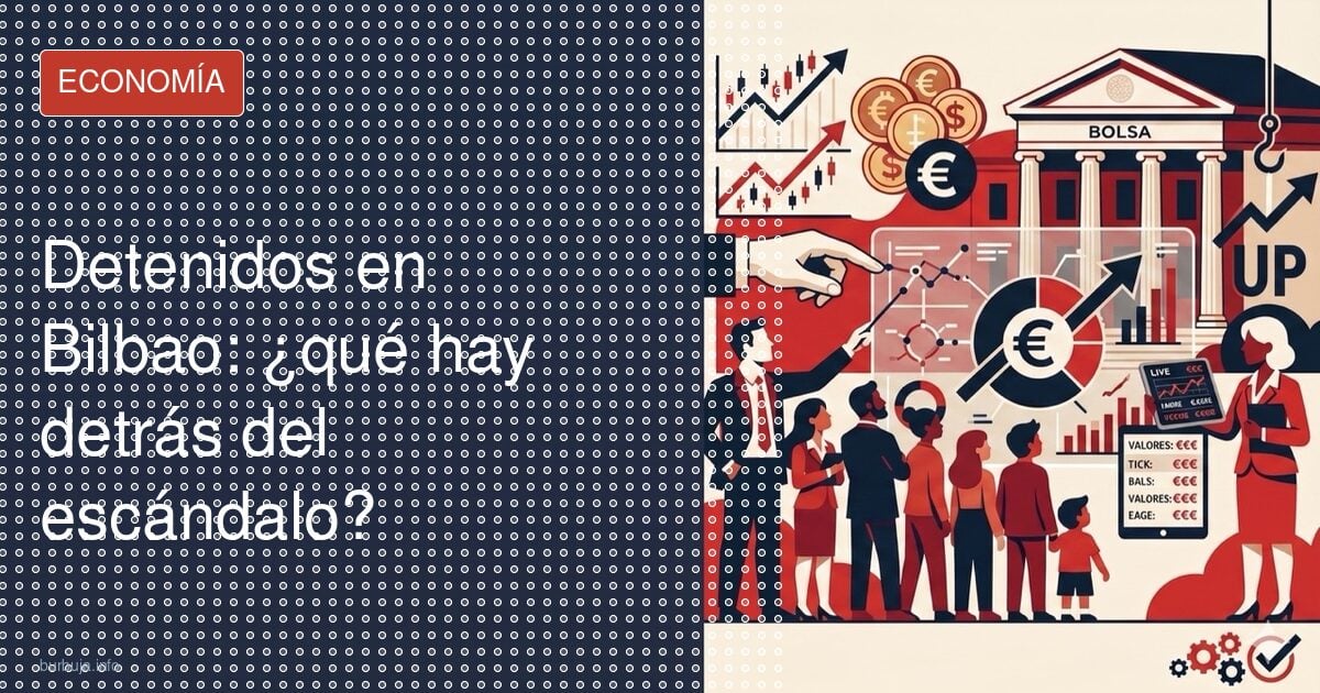 Detenidos en Bilbao: ¿qué hay detrás del escándalo?