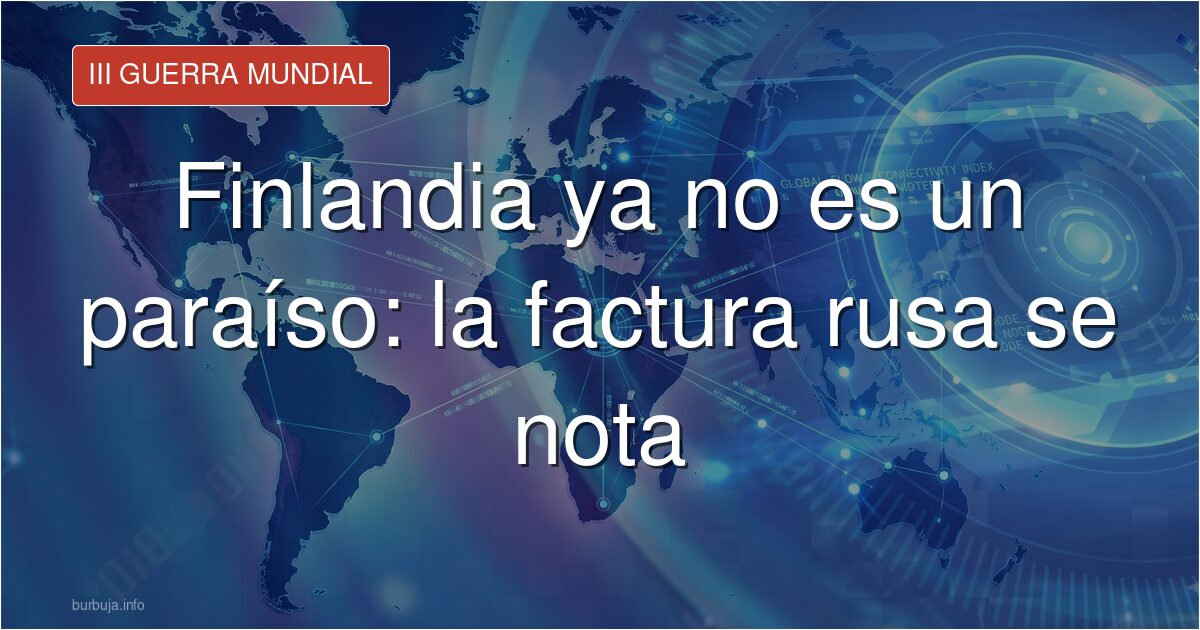 Finlandia: el mito nórdico que la ruptura con Rusia ha desmontado
