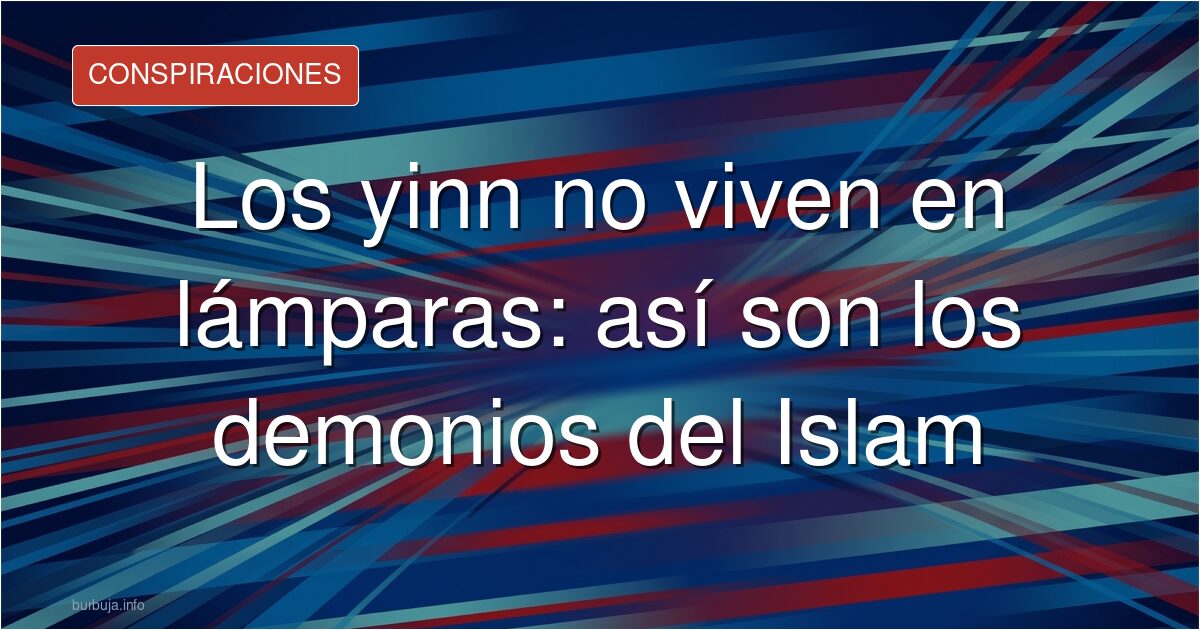 Los yinn, los seres de fuego que siguen dando miedo