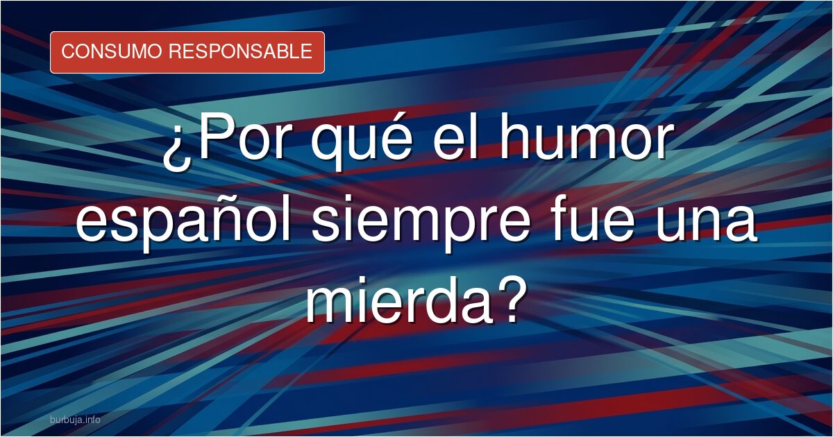 El humor español, ese gran productor de vergüenza ajena