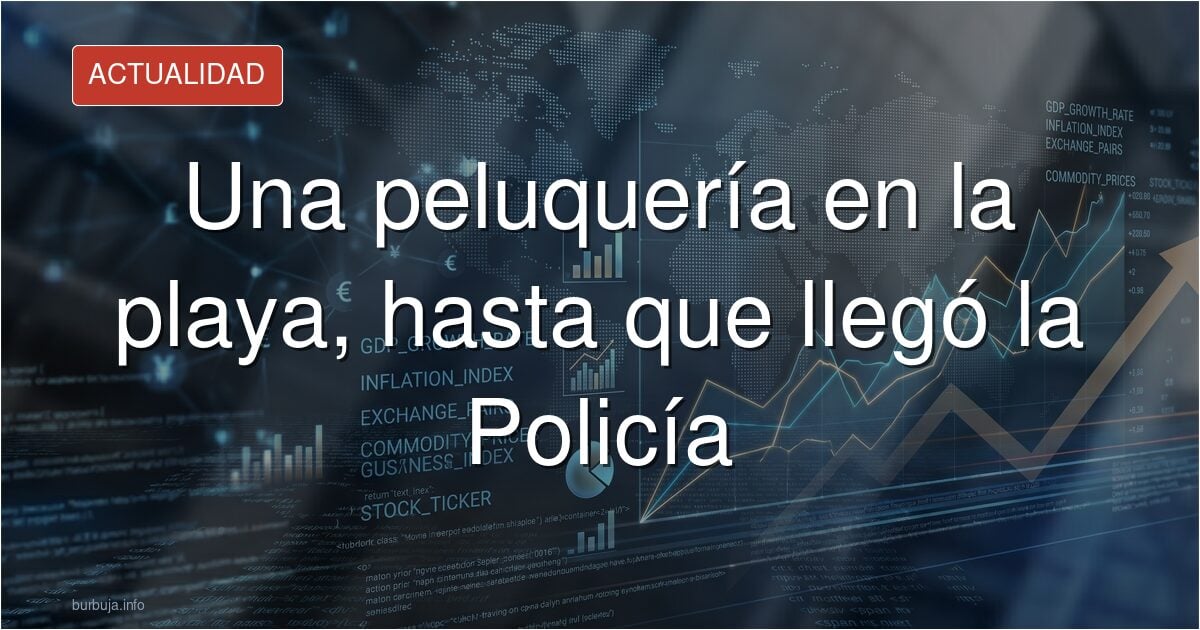 Una peluquería en la playa, hasta que llegó la Policía