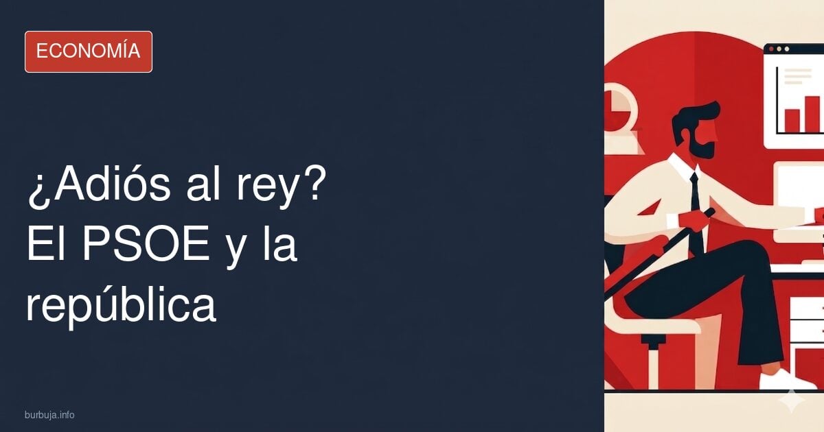 ¿Prepara el PSOE el plebiscito que despida a Felipe VI?