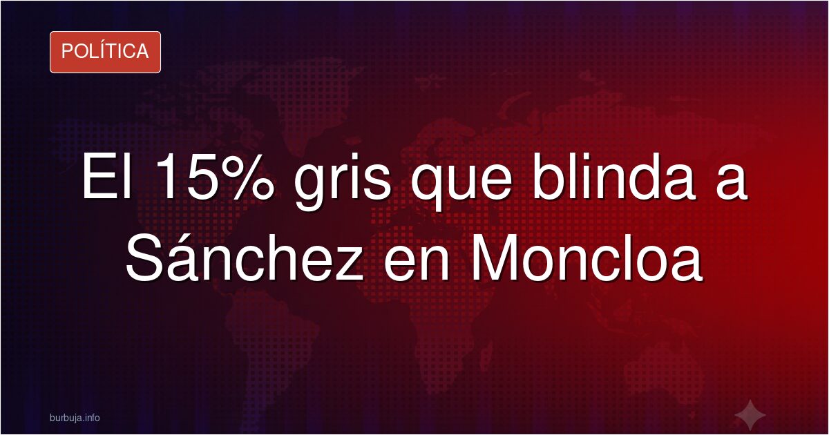 El 15% gris que mantiene a Sánchez en Moncloa