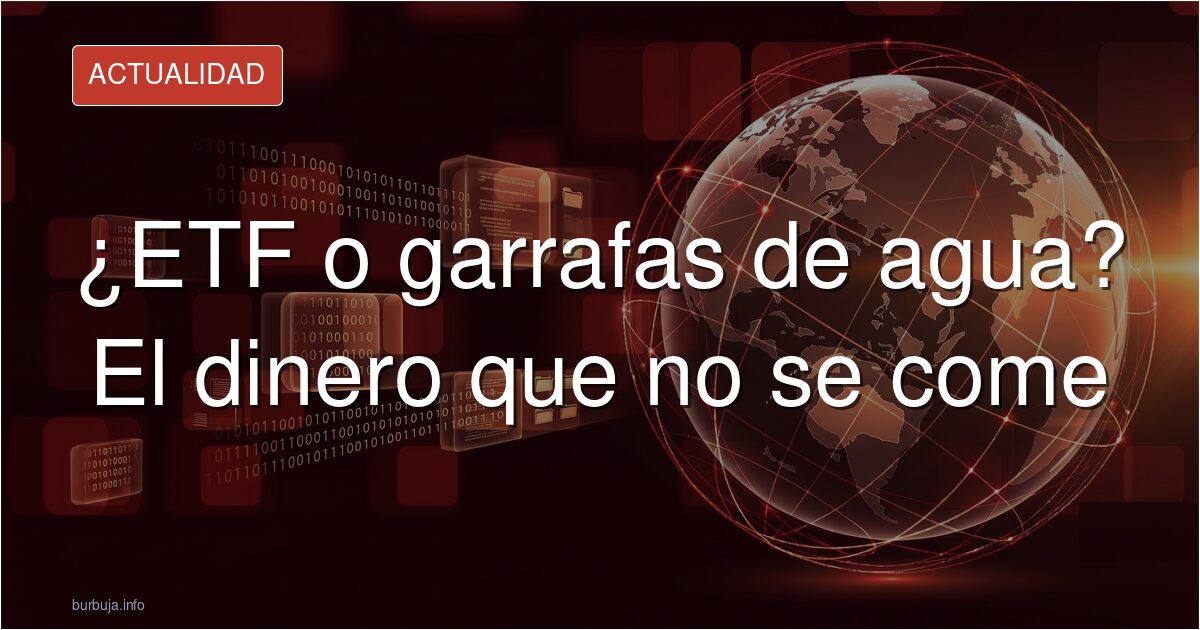¿ETF o garrafas de agua? El dinero que no se come