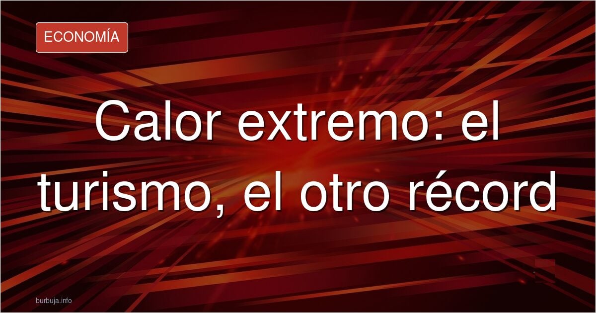 Calor récord en 2026: factura cara y turismo en caída