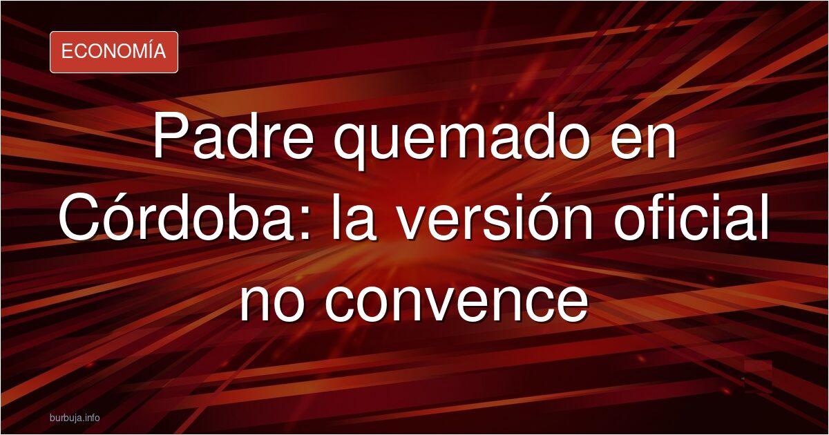 Padre ardió ante juzgados: el relato oficial no convence