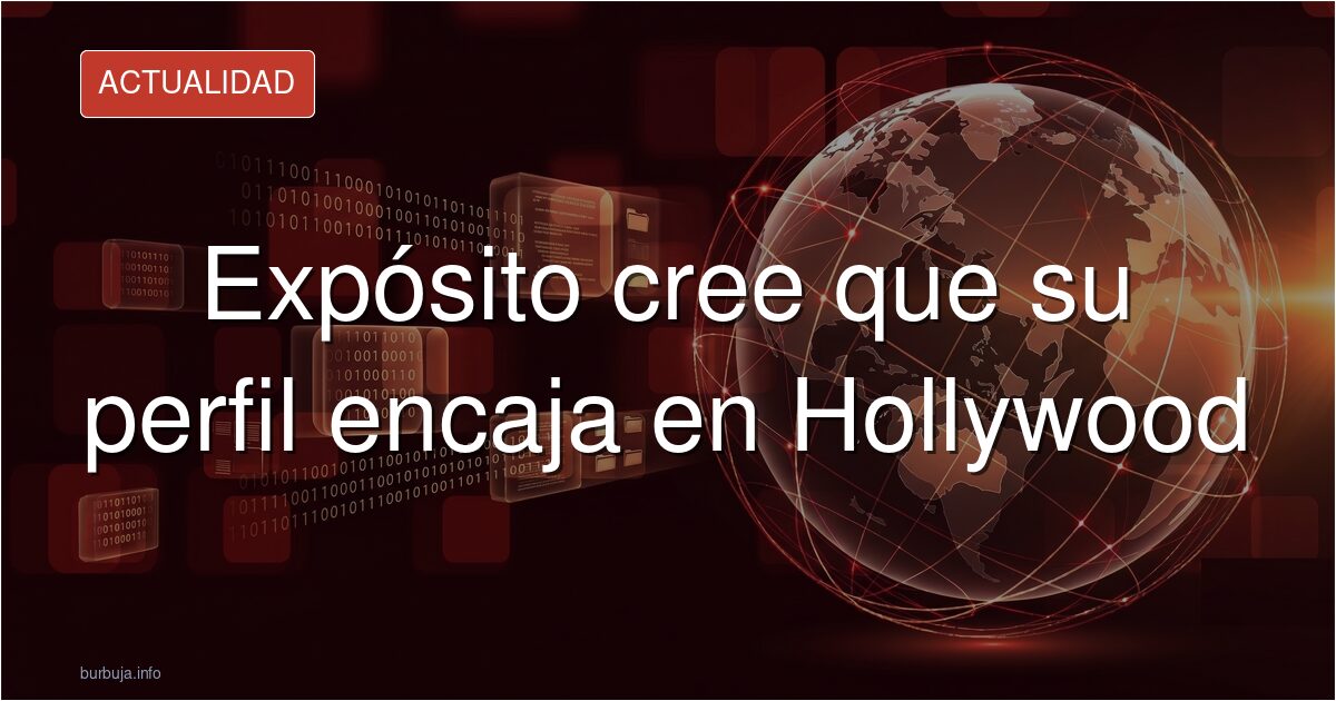 Expósito cree que su perfil encaja en Hollywood