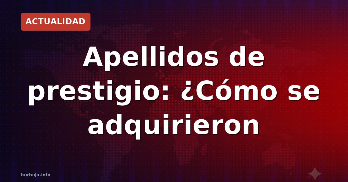 Apellidos de prestigio: ¿Cómo se adquirieron