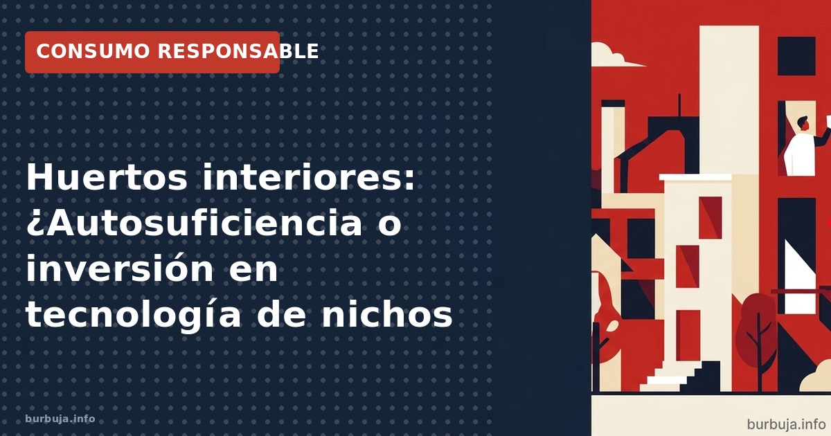 Huertos interiores: ¿Autosuficiencia o inversión en tecnología de nichos