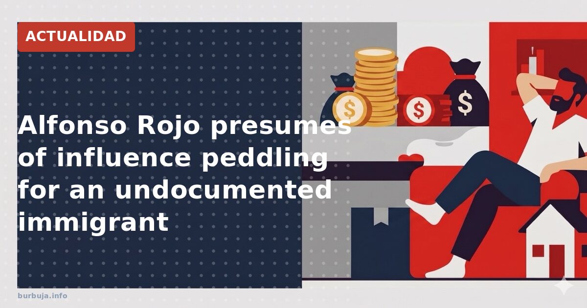 Alfonso Rojo presumes of influence peddling for an undocumented immigrant