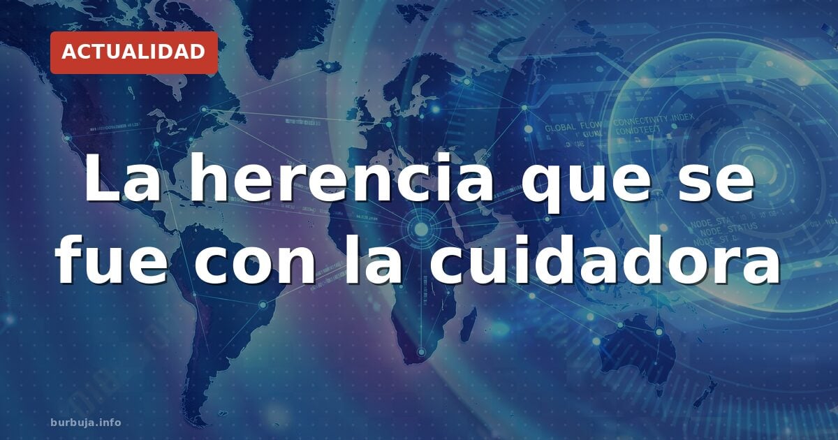 La herencia que se fue con la cuidadora