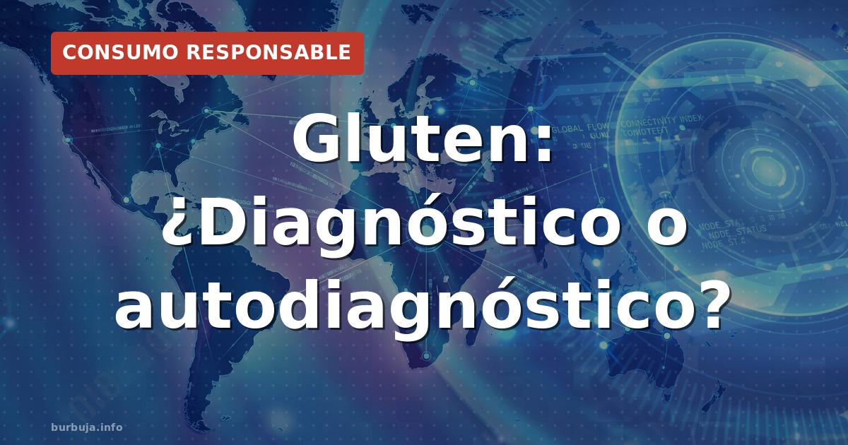 Gluten: ¿Diagnóstico o autodiagnóstico?