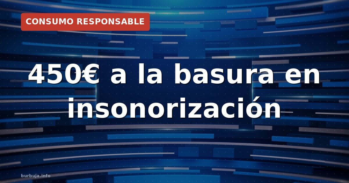 450€ a la basura en insonorización