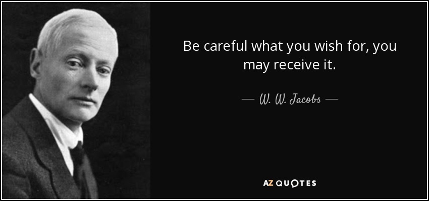 quote-be-careful-what-you-wish-for-you-may-receive-it-w-w-jacobs-65-25-04.jpg