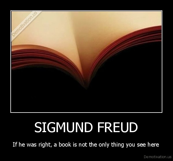 demotivation.us_SIGMUND-FREUD-If-he-was-right-a-book-is-not-the-only-thing-you-see-here_135992920843.jpg