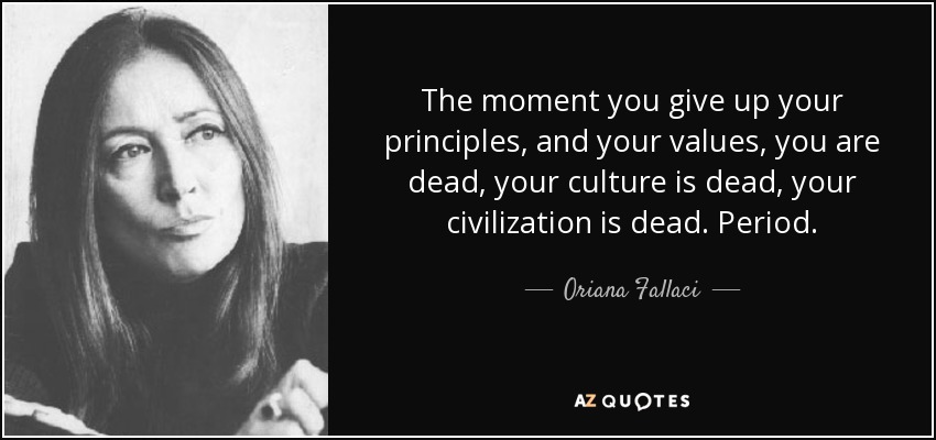 quote-the-moment-you-give-up-your-principles-and-your-values-you-are-dead-your-culture-is-oriana-fallaci-9-24-82.jpg
